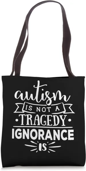 Autism In Not A Tragedy Ignorance Is Tote Bag