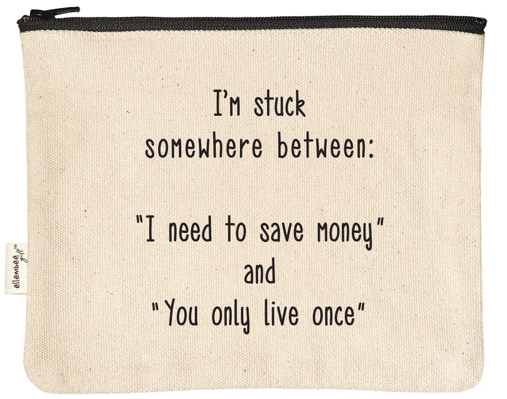 I'm stuck somewhere between I need to save money and you only live once zipper pouch